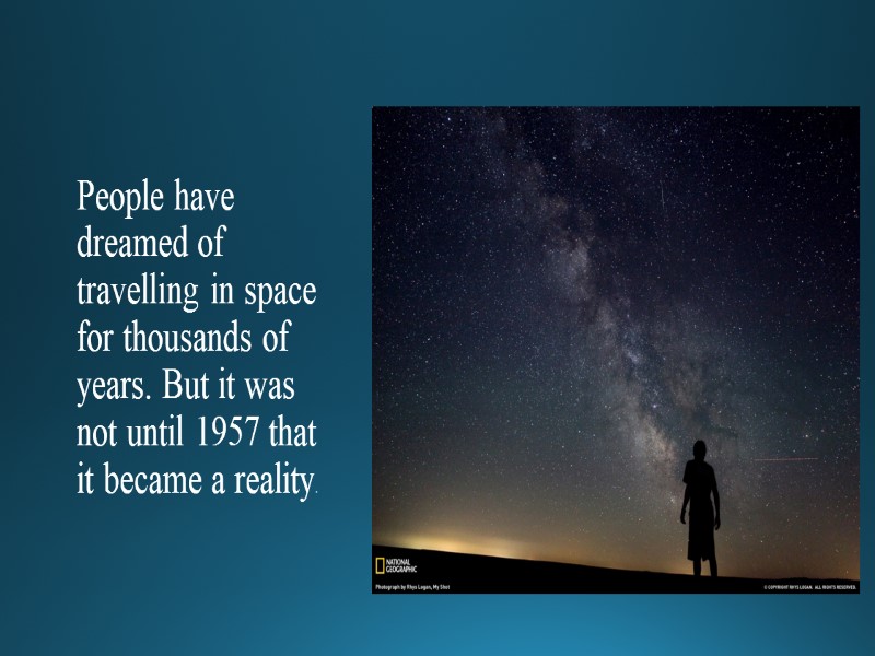 People have dreamed of travelling in space for thousands of years. But it was